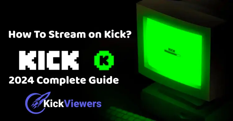 how to steram on kick_ 2024 Complete guide